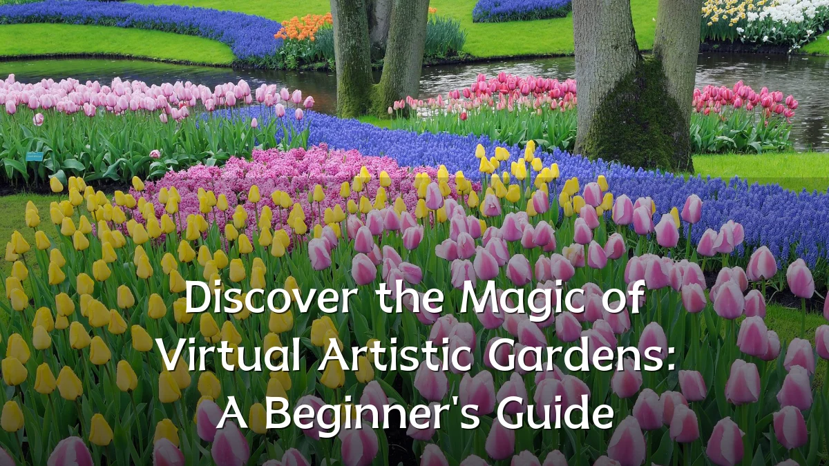 Discover the Magic of Virtual Artistic Gardens: A Beginner's Guide