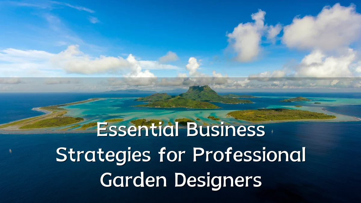 Essential Business Strategies for Professional Garden Designers