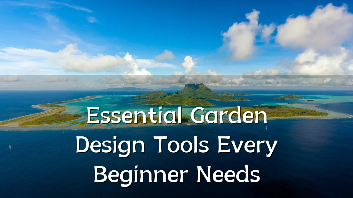 Essential Garden Design Tools Every Beginner Needs