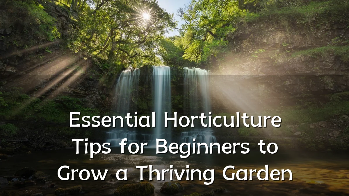 Essential Horticulture Tips for Beginners to Grow a Thriving Garden