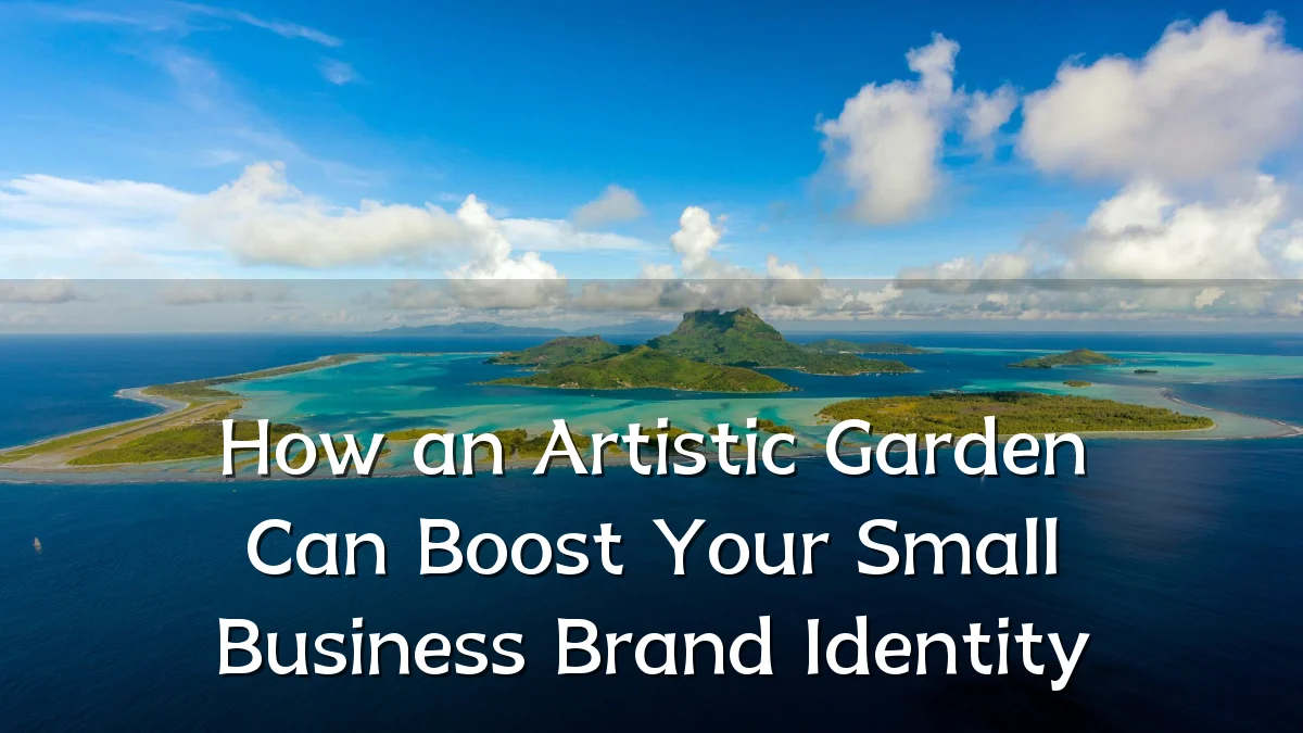 How an Artistic Garden Can Boost Your Small Business Brand Identity