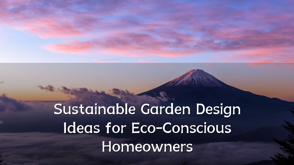 Sustainable Garden Design Ideas for Eco-Conscious Homeowners