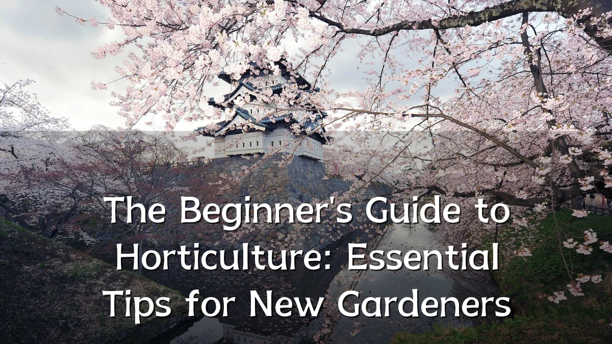 The Beginner's Guide to Horticulture: Essential Tips for New Gardeners