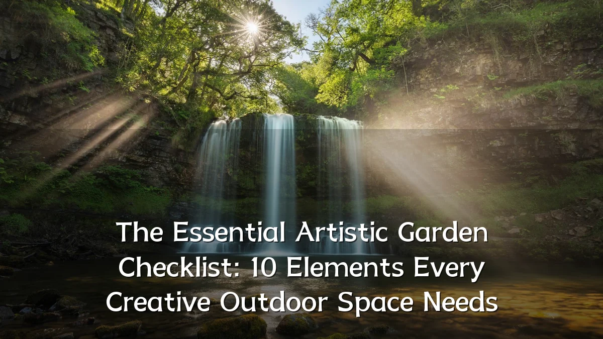 The Essential Artistic Garden Checklist: 10 Elements Every Creative Outdoor Space Needs