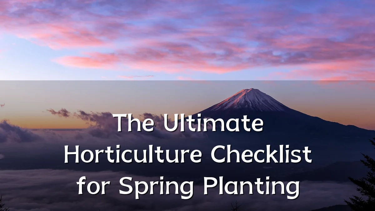 The Ultimate Horticulture Checklist for Spring Planting