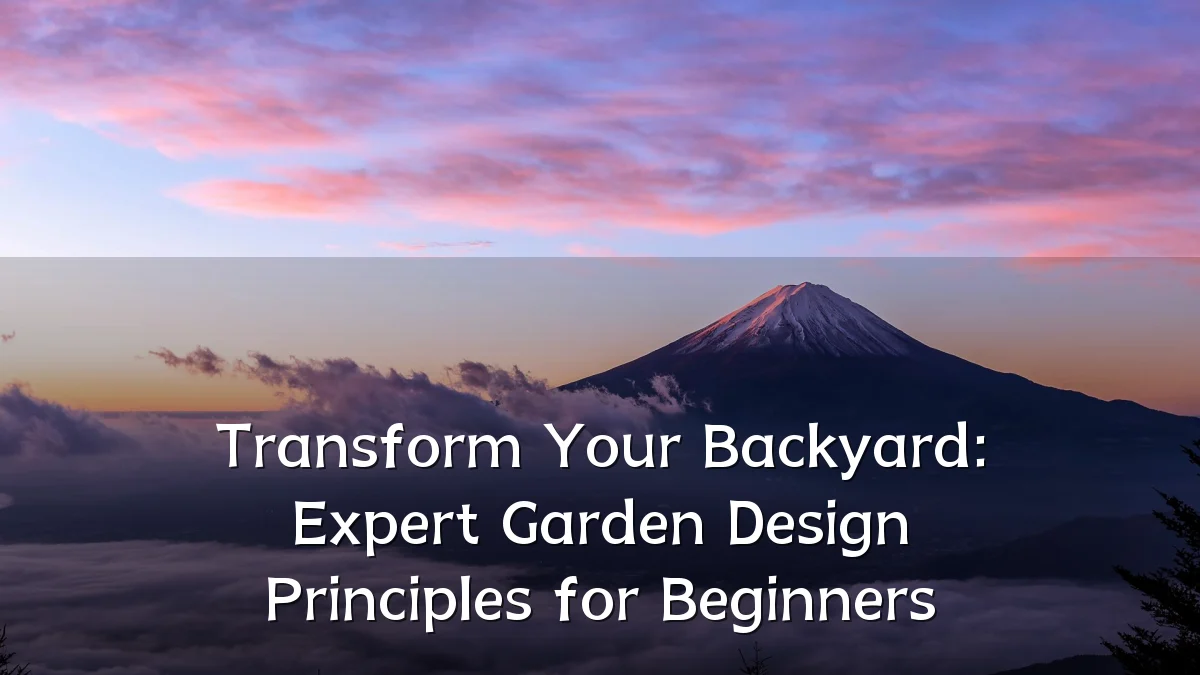 Transform Your Backyard: Expert Garden Design Principles for Beginners