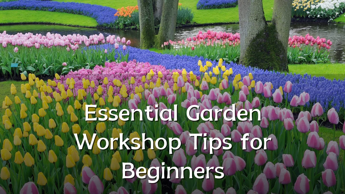 Essential Garden Workshop Tips for Beginners
