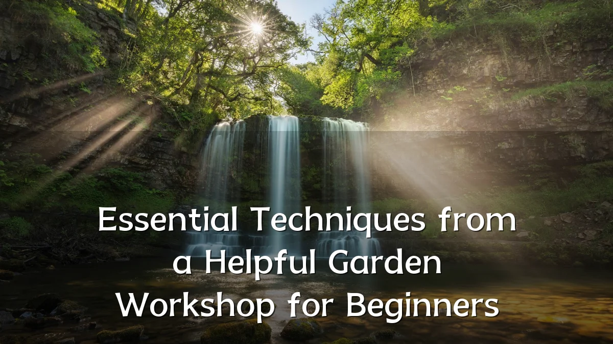 Essential Techniques from a Helpful Garden Workshop for Beginners
