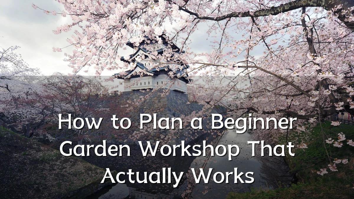 How to Plan a Beginner Garden Workshop That Actually Works