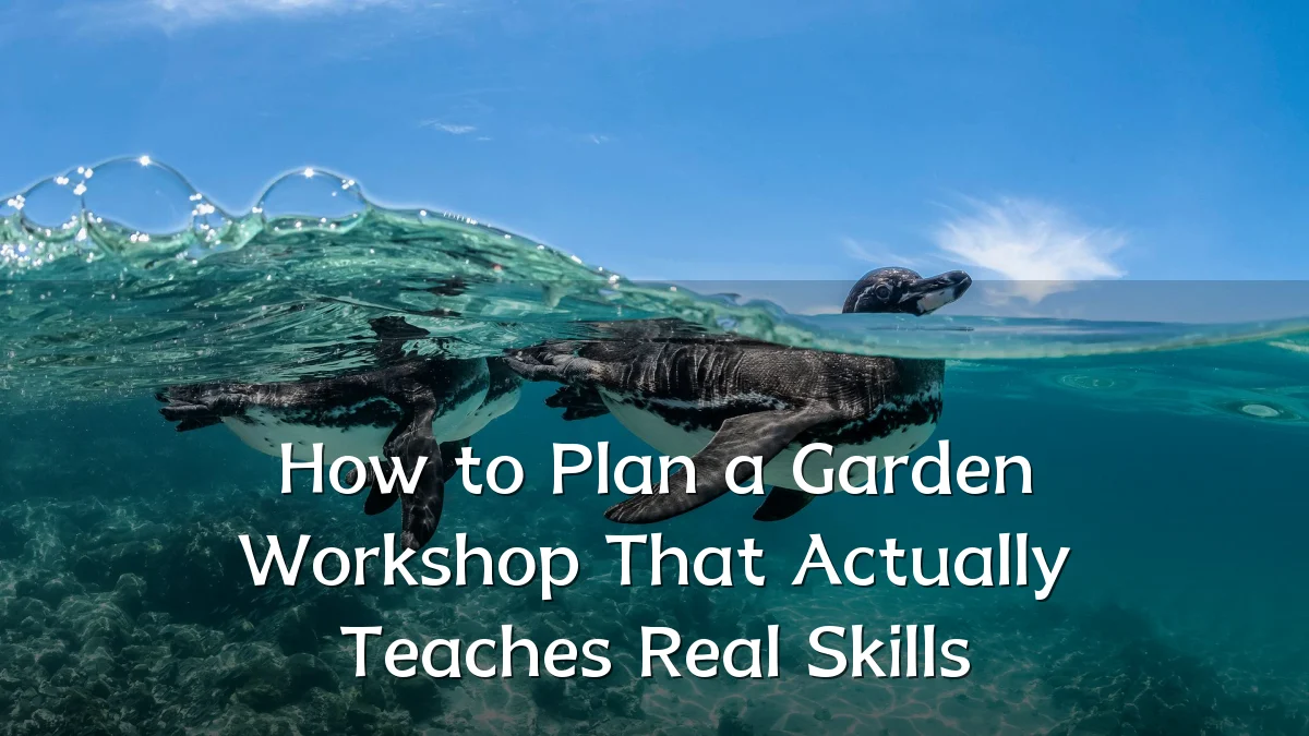How to Plan a Garden Workshop That Actually Teaches Real Skills