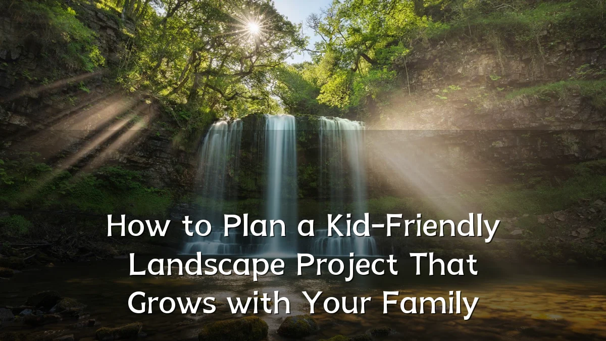 How to Plan a Kid-Friendly Landscape Project That Grows with Your Family