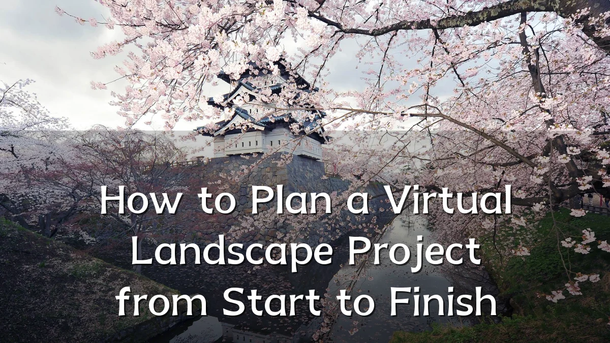How to Plan a Virtual Landscape Project from Start to Finish