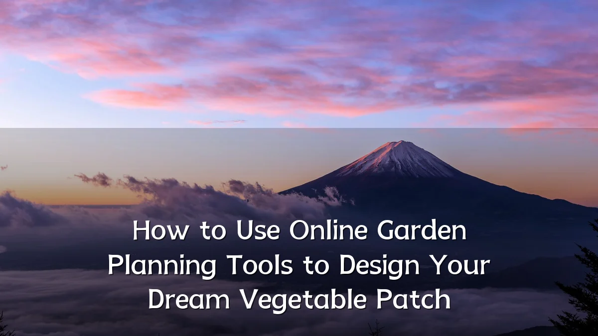 How to Use Online Garden Planning Tools to Design Your Dream Vegetable Patch