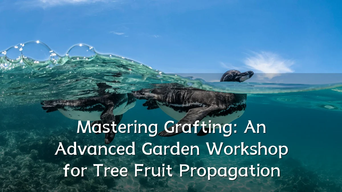 Mastering Grafting: An Advanced Garden Workshop for Tree Fruit Propagation