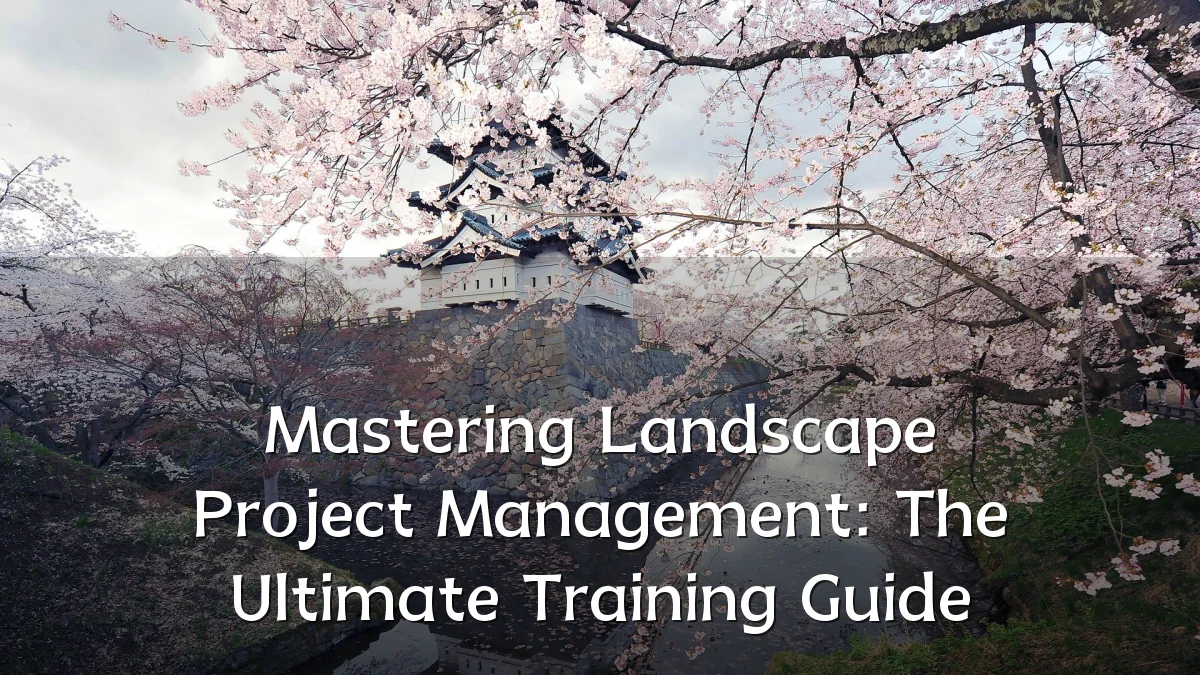 Mastering Landscape Project Management: The Ultimate Training Guide
