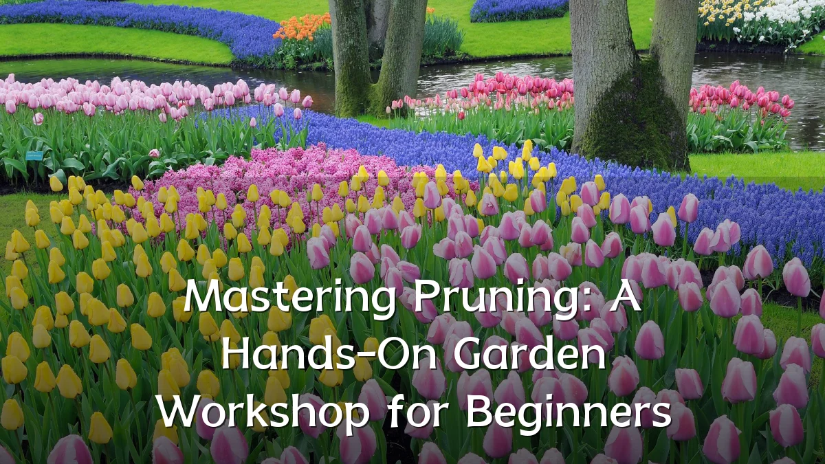 Mastering Pruning: A Hands-On Garden Workshop for Beginners