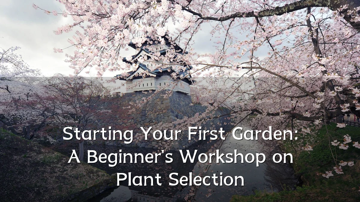 Starting Your First Garden: A Beginner's Workshop on Plant Selection