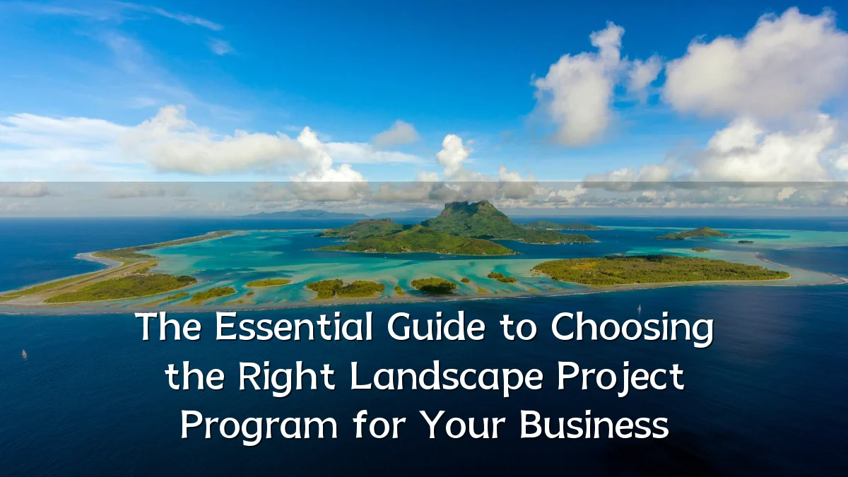 The Essential Guide to Choosing the Right Landscape Project Program for Your Business