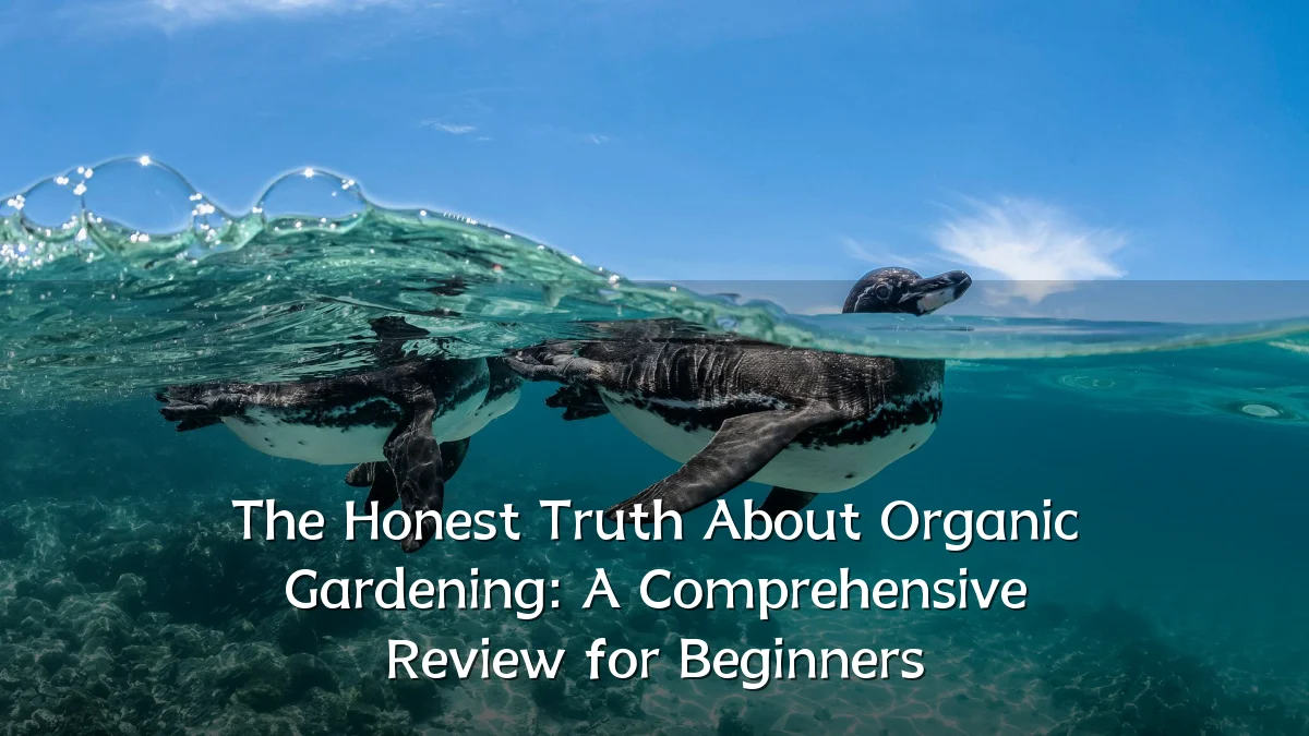The Honest Truth About Organic Gardening: A Comprehensive Review for Beginners