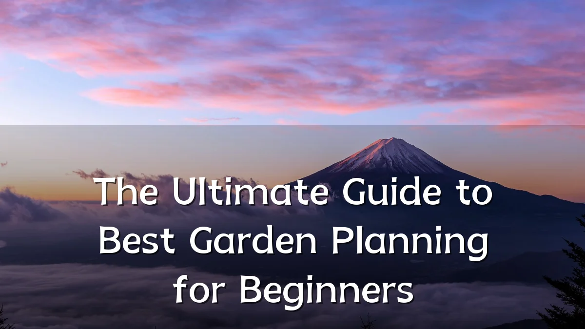 The Ultimate Guide to Best Garden Planning for Beginners