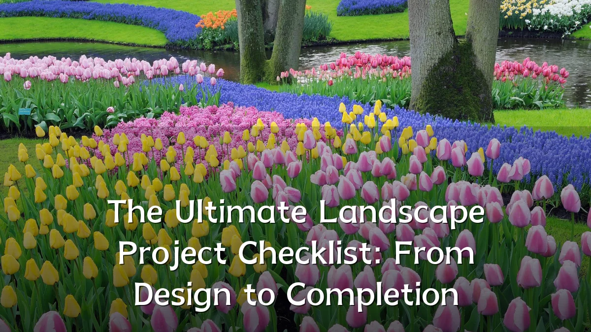 The Ultimate Landscape Project Checklist: From Design to Completion
